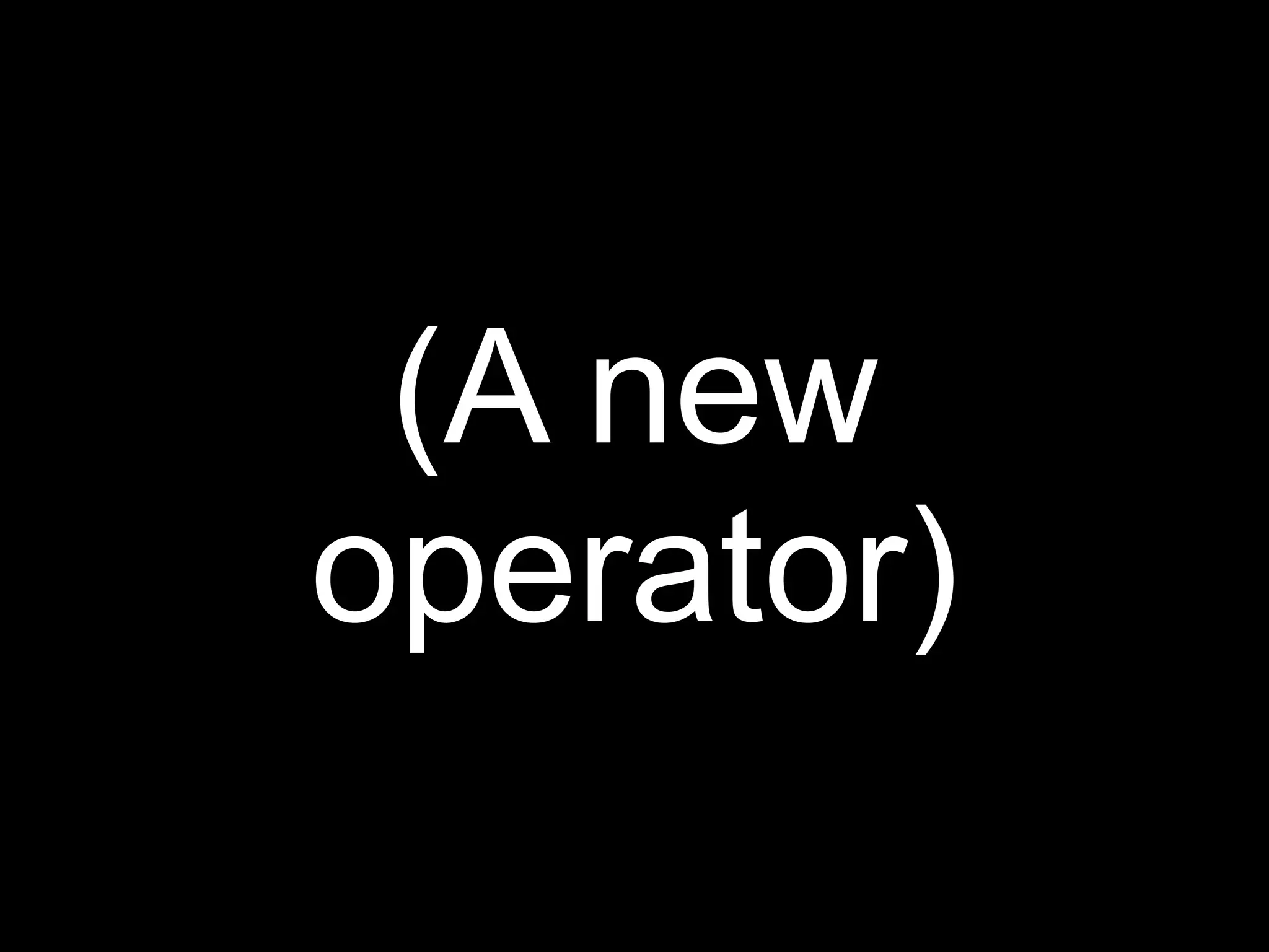(A new
operator)
 