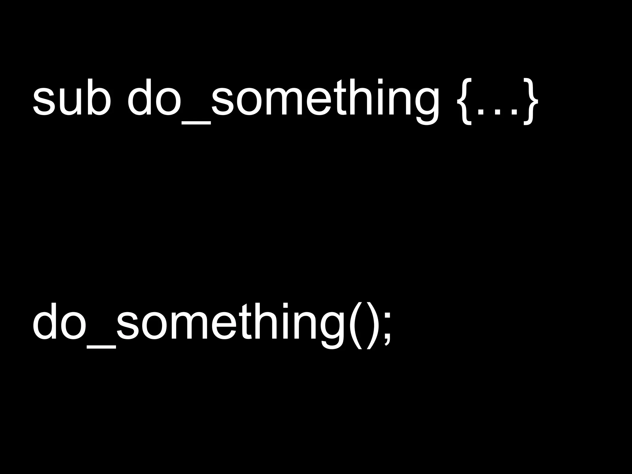 sub do_something {…}



do_something();
 