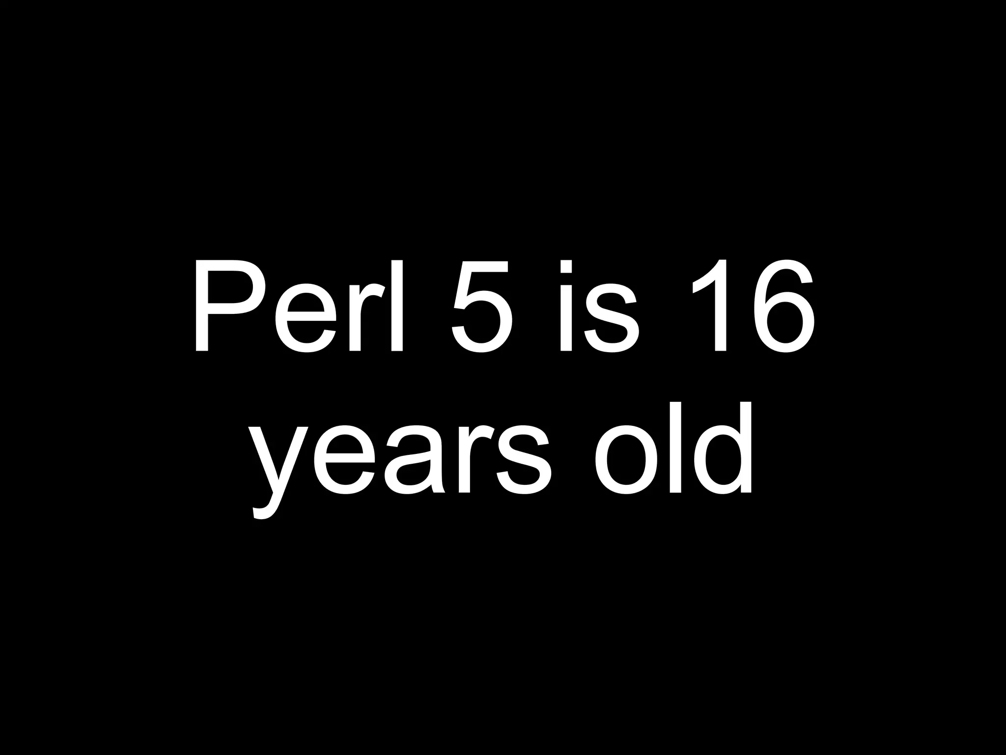 Perl 5 is 16
 years old
 