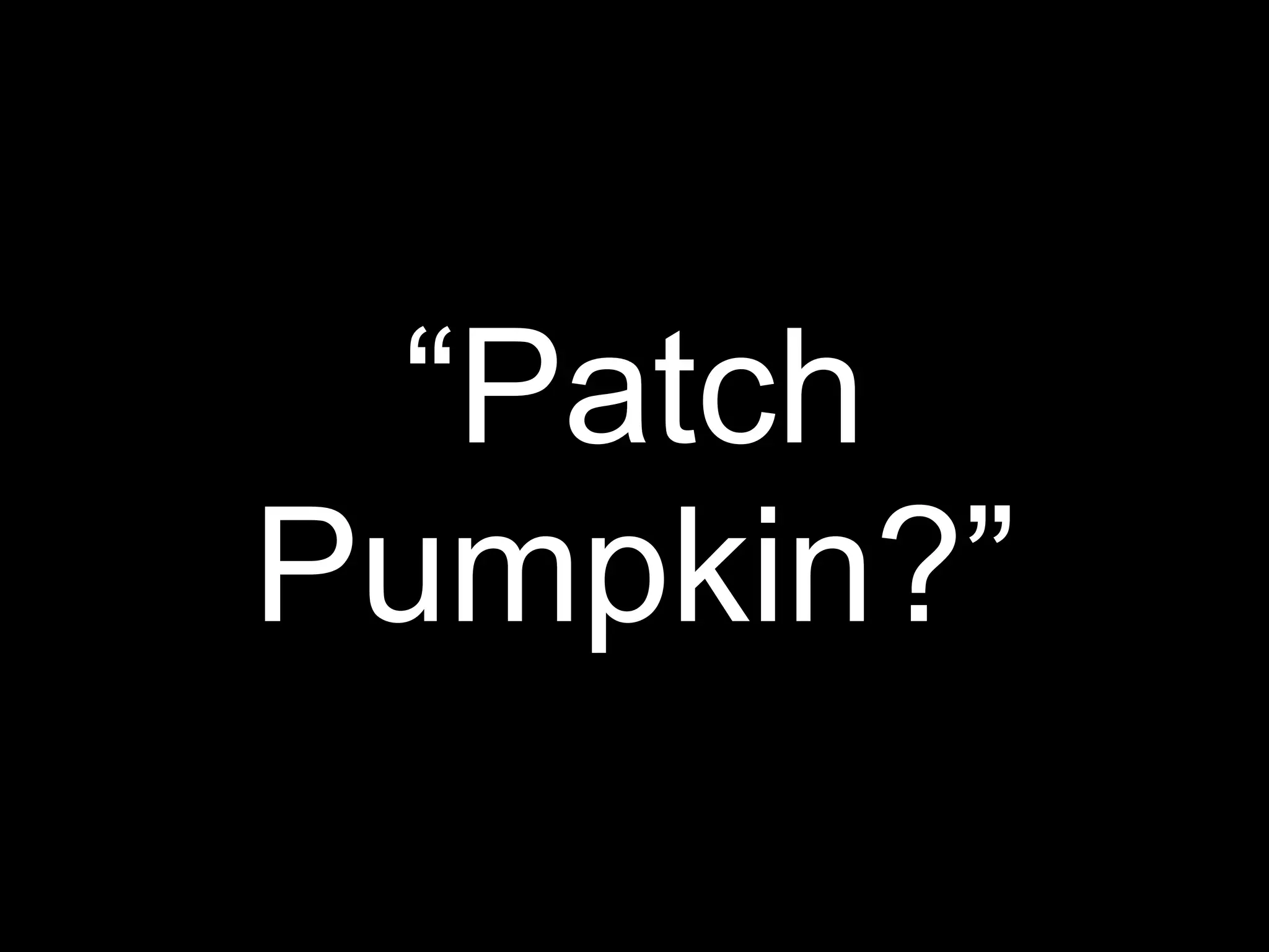 “Patch
Pumpkin?”
 