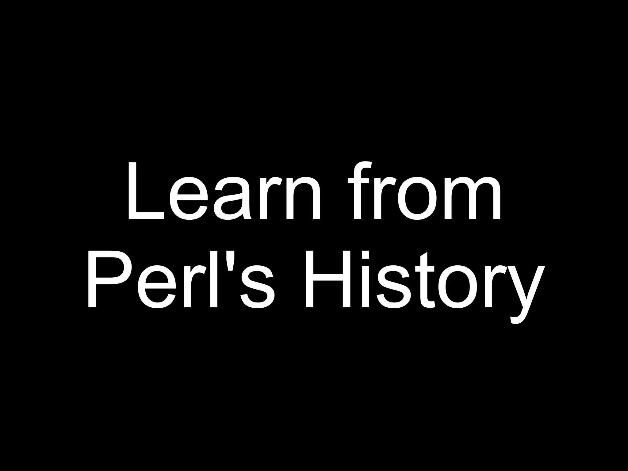 Learn from
Perl's History
 