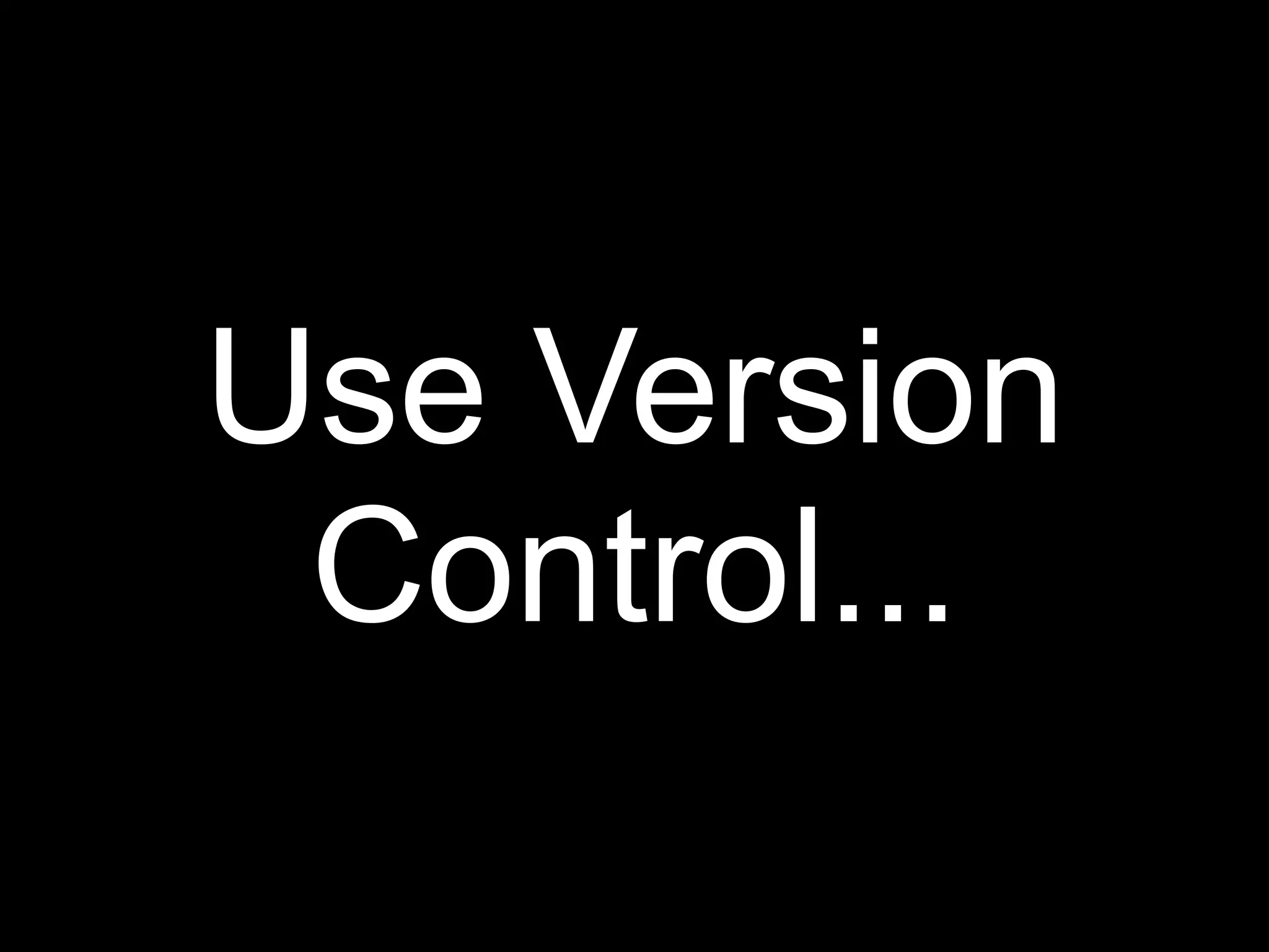 Use Version
 Control...
 