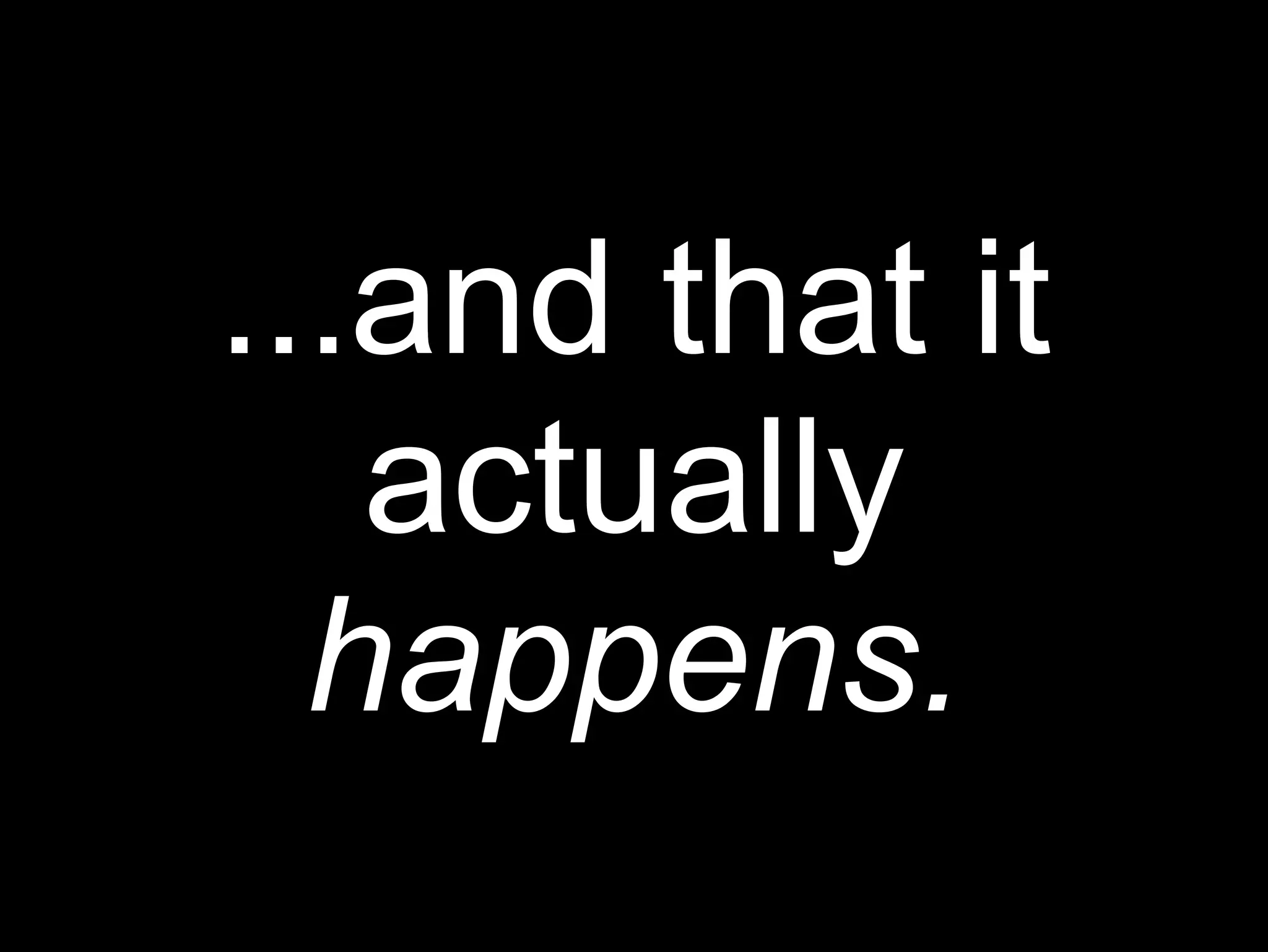 ...and that it
   actually
  happens.
 