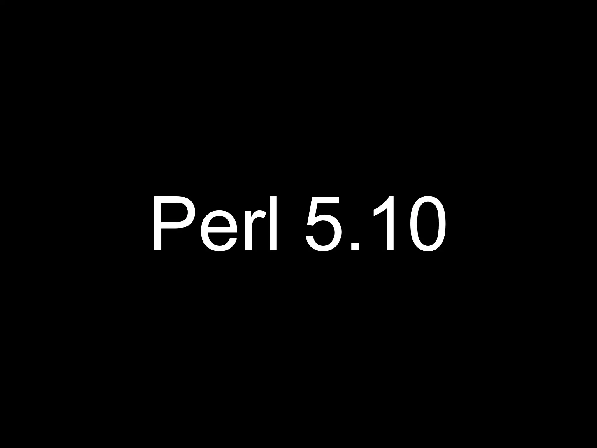 Perl 5.10
 