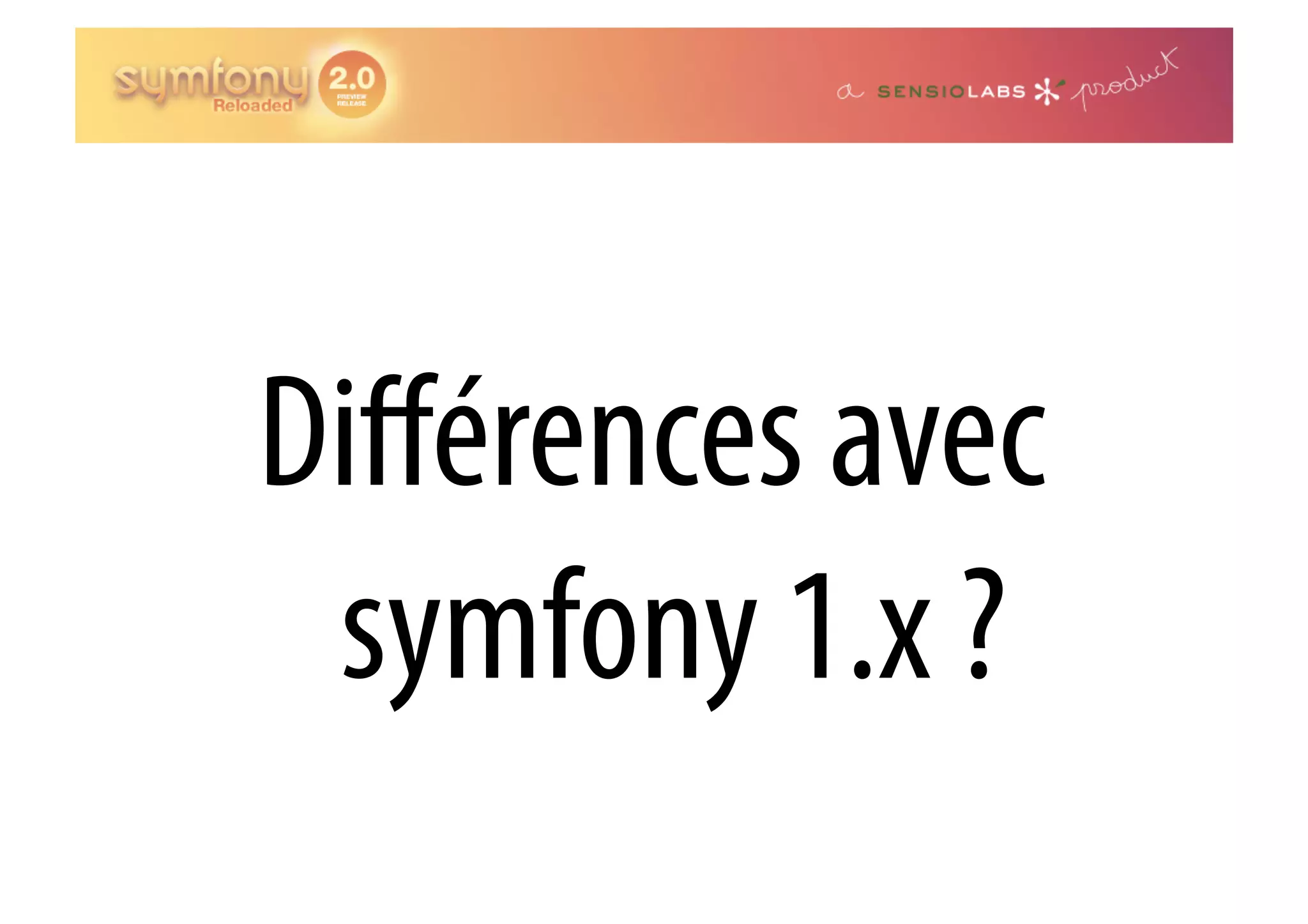 Diﬀérences avec symfony 1.x ? 