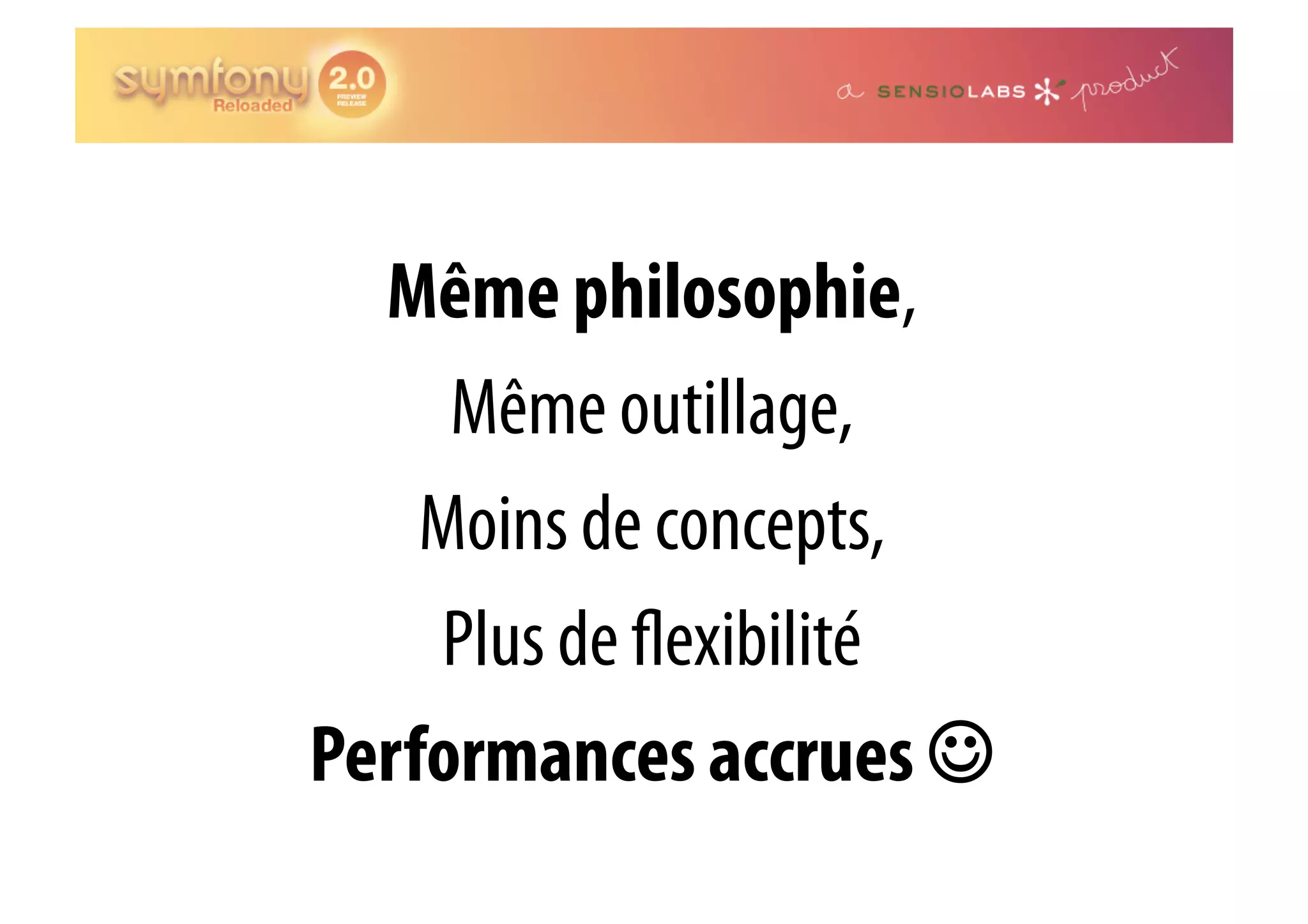 Même philosophie, Même outillage, Moins de concepts, Plus de exibilité Performances accrues  