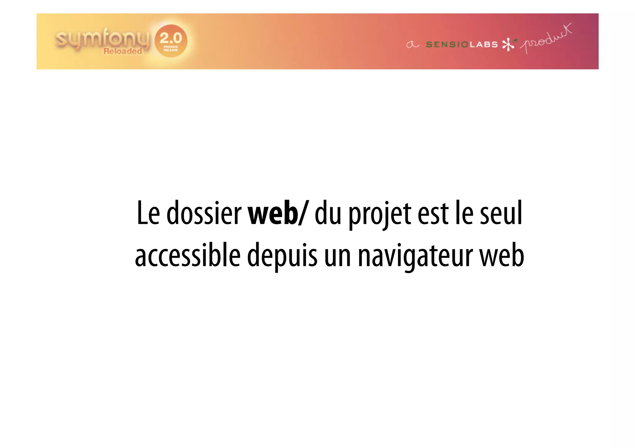 Le dossier web/ du projet est le seul accessible depuis un navigateur web 
