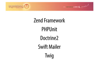 Zend Framework
   PHPUnit
   Doctrine2
  Swift Mailer
      Twig
 