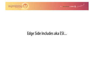 Edge Side Includes aka ESI...
 