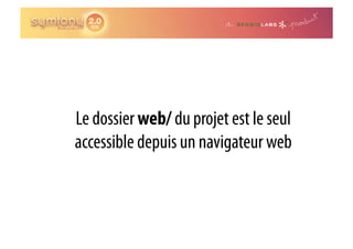 Le dossier web/ du projet est le seul
accessible depuis un navigateur web
 