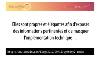 Elles sont propres et élégantes a n d’exposer
   des informations pertinentes et de masquer
           l’implémentation technique…

http://www.domain.com/blog/2010/09/15/symfony2-rocks
 