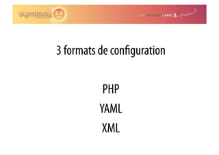 3 formats de con guration

          PHP
         YAML
          XML
 