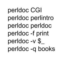 perldoc CGI perldoc perlintro perldoc perldoc perldoc -f print perldoc -v $_ perldoc -q books 