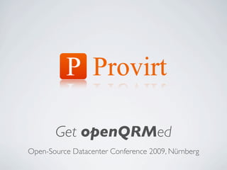 Get openQRMed
Open-Source Datacenter Conference 2009, Nürnberg
 