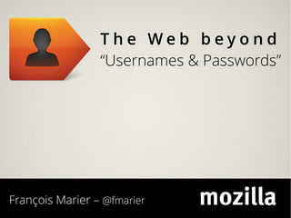 The Web beyond
                 “Usernames & Passwords”




François Marier – @fmarier
 