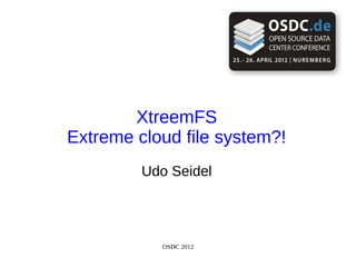 XtreemFS
Extreme cloud file system?!
         Udo Seidel




           OSDC 2012
 