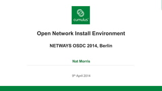 Open Network Install Environment
NETWAYS OSDC 2014, Berlin
Nat Morris
9th April 2014
 