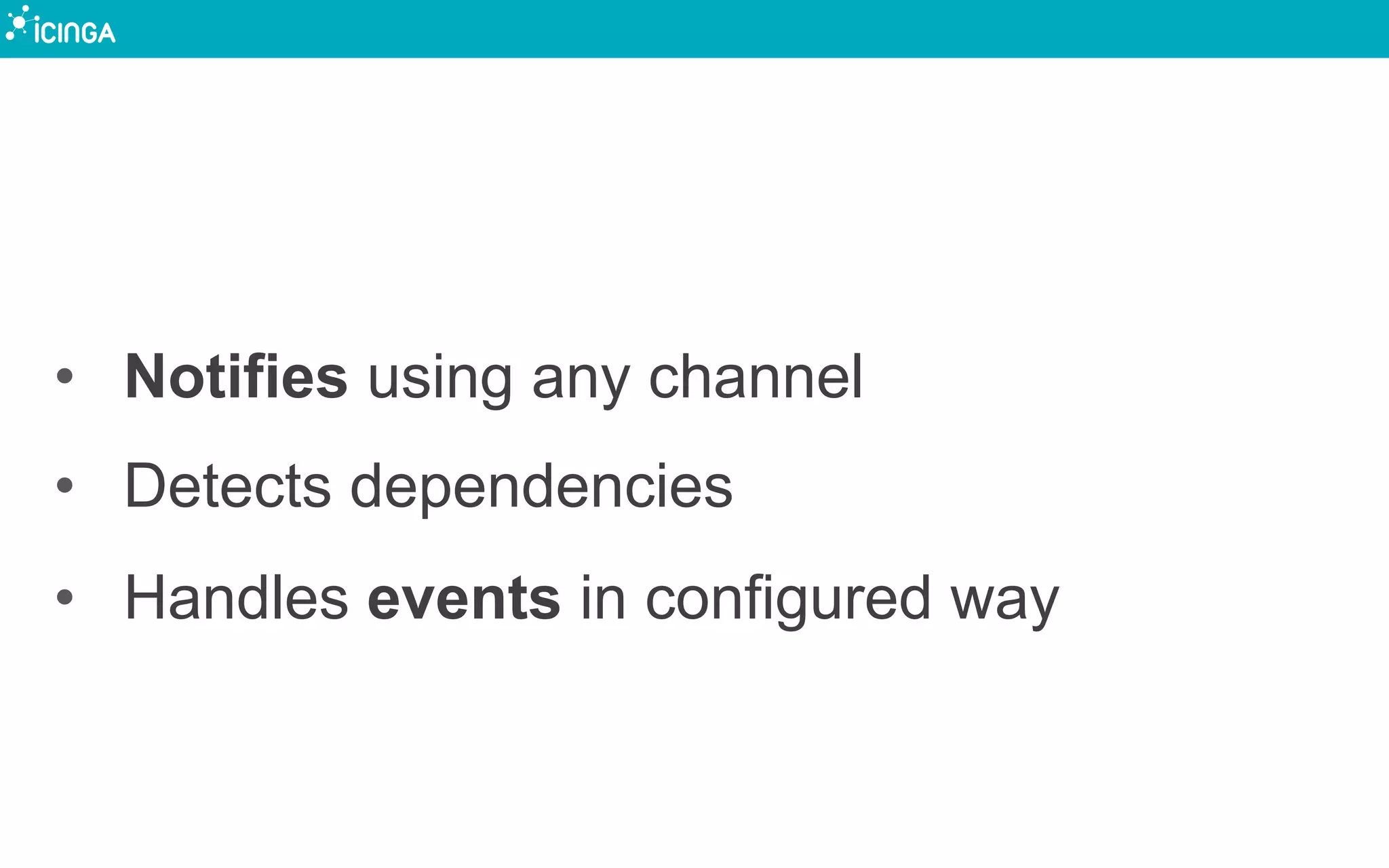 •  Notifies using any channel
•  Detects dependencies
•  Handles events in configured way
 