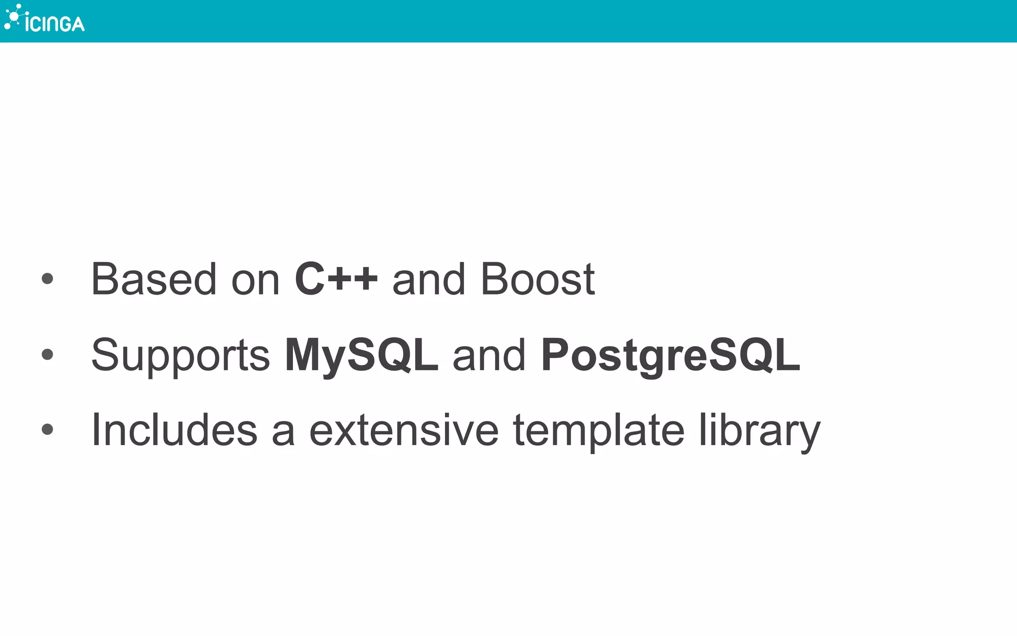 •  Based on C++ and Boost
•  Supports MySQL and PostgreSQL
•  Includes a extensive template library
 