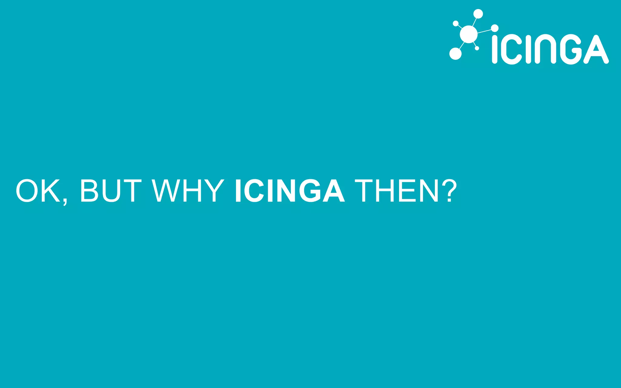 OK, BUT WHY ICINGA THEN?
 