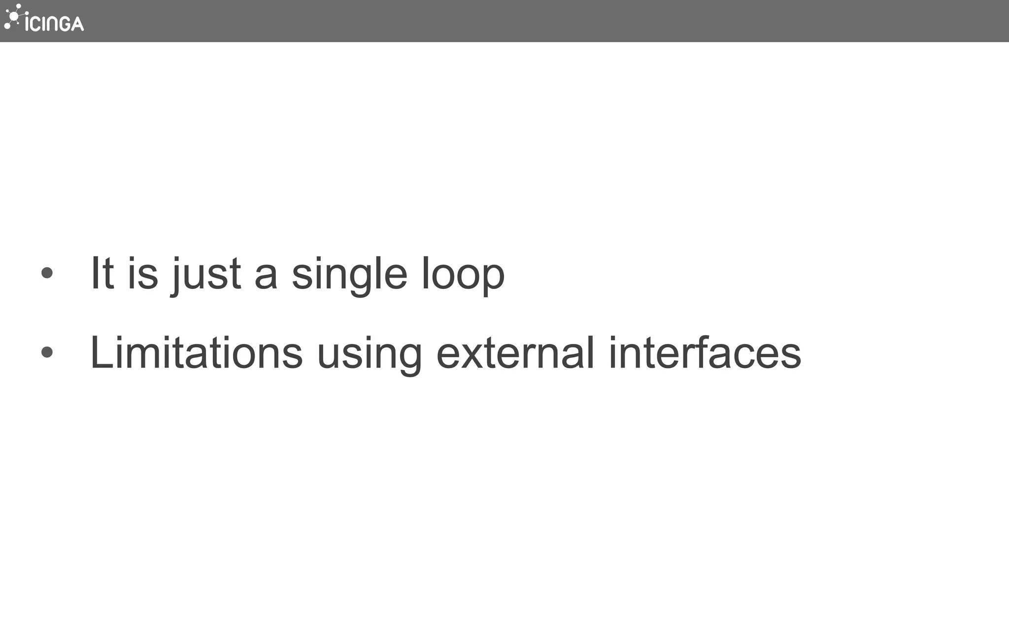 •  It is just a single loop
•  Limitations using external interfaces
 