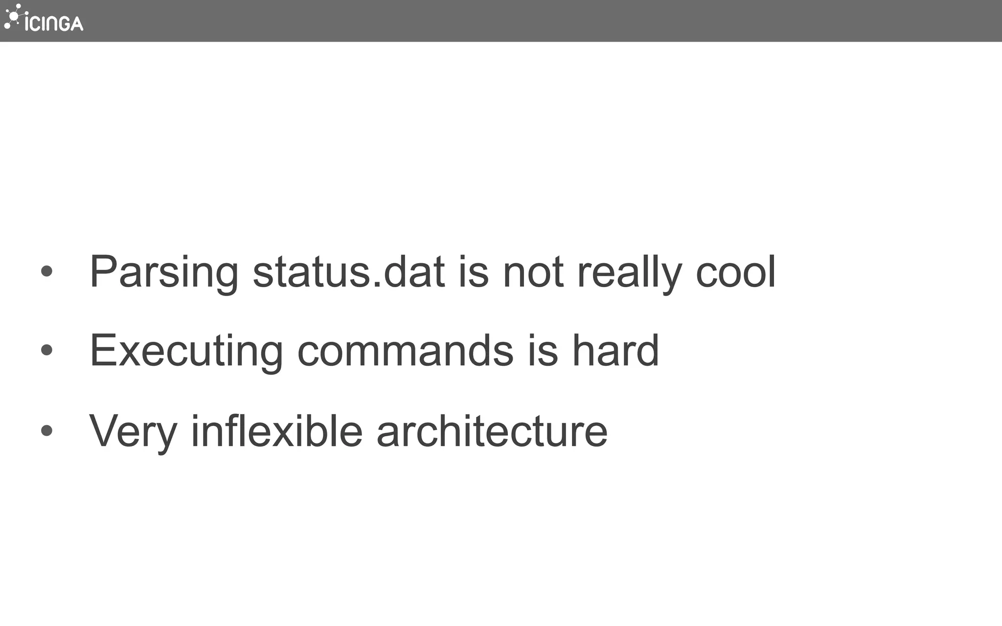 •  Parsing status.dat is not really cool
•  Executing commands is hard
•  Very inflexible architecture
 