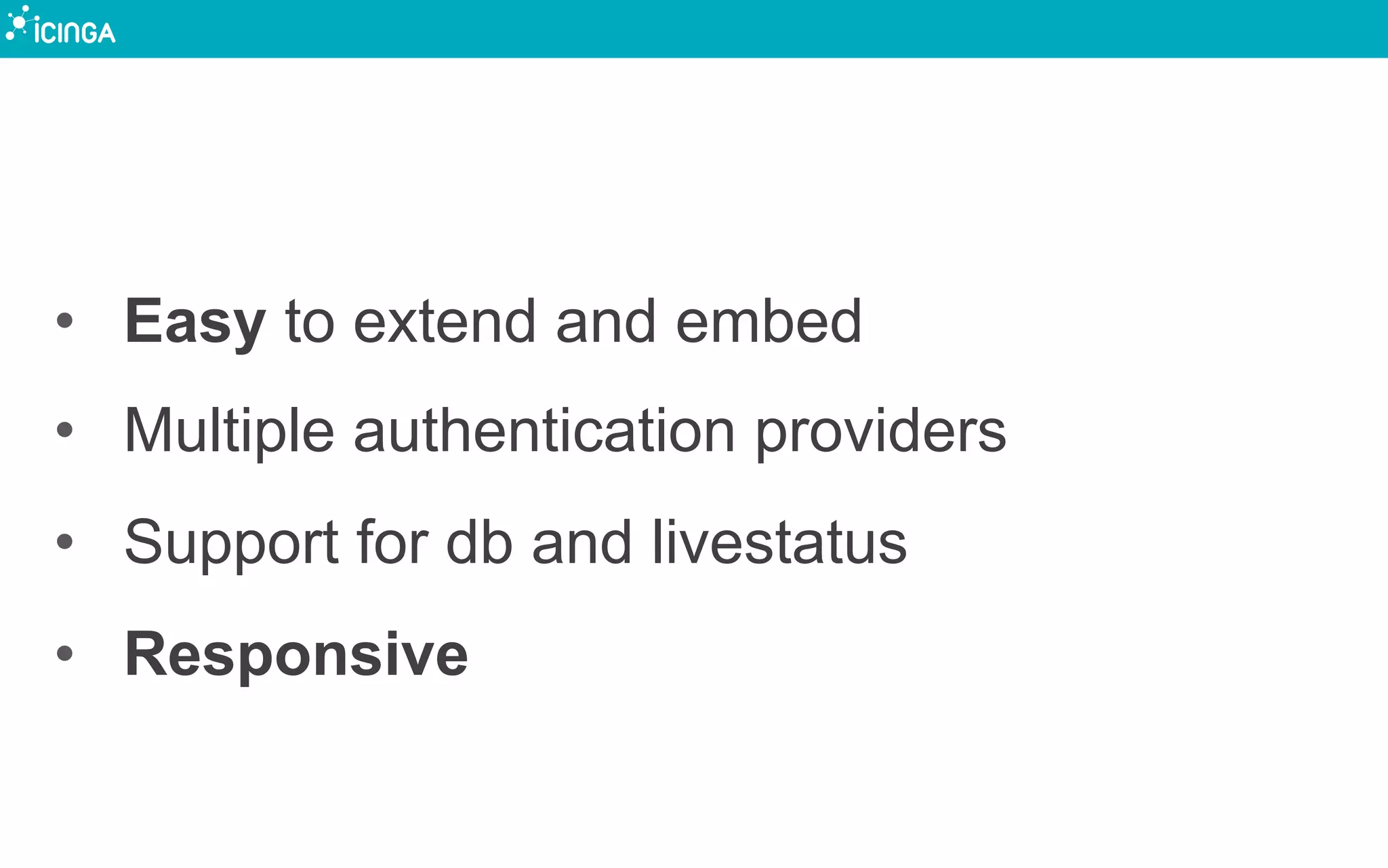 •  Easy to extend and embed
•  Multiple authentication providers
•  Support for db and livestatus
•  Responsive
 