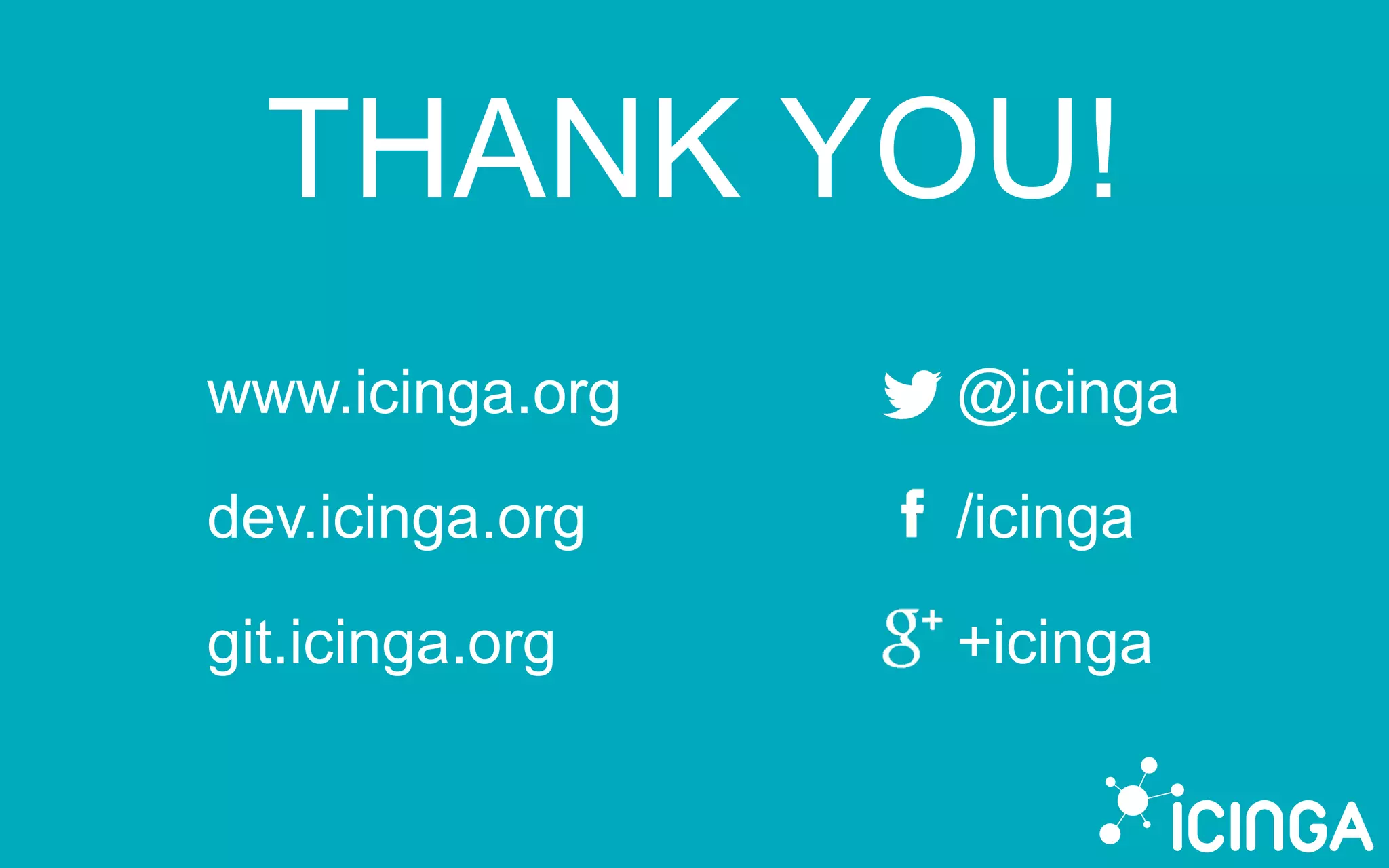 THANK YOU!
www.icinga.org
dev.icinga.org
git.icinga.org
@icinga
/icinga
+icinga
 