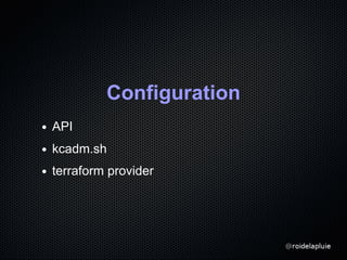 Configuration
API
kcadm.sh
terraform provider
 