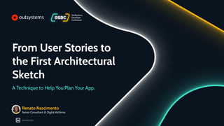 From User Stories to
the First Architectural
Sketch
A Technique to Help You Plan Your App.
Renato Nascimento
Senior Consultant @ Digital Alchimia
/renatocpn
 