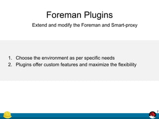 Foreman Plugins
1. Choose the environment as per specific needs
2. Plugins offer custom features and maximize the flexibil...