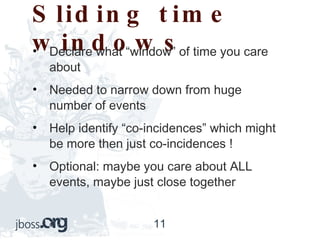 Sliding time windows Declare what “window” of time you care about Needed to narrow down from huge number of events Help identify “co-incidences” which might be more then just co-incidences ! Optional: maybe you care about ALL events, maybe just close together 