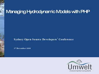 Managing Hydrodynamic Models with PHP Sydney Open Source Developers’ Conference  3 rd  December 2008 