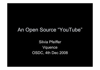 An Open Source “YouTube”

       Silvia Pfeiffer
         Vquence
     OSDC, 4th Dec 2008
 