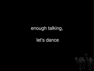 enough talking, let's dance 