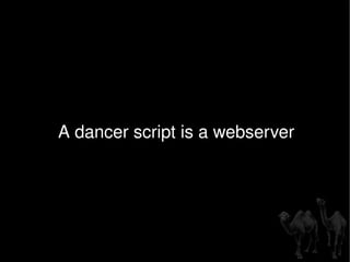 A dancer script is a webserver 