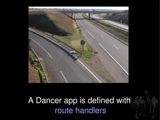 A Dancer app is defined with  route handlers 