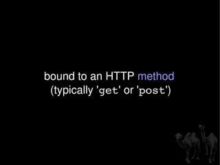 bound to an HTTP  method   (typically ' get ' or ' post ') 