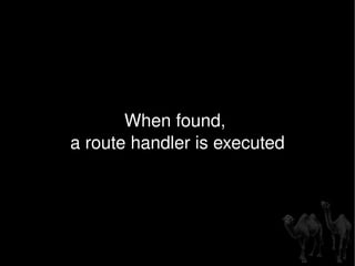 When found,  a route handler is executed 