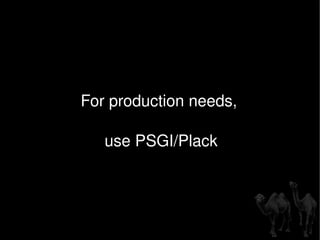 For production needs,  use PSGI/Plack 