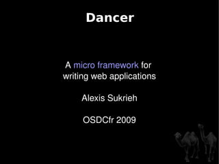 Dancer A  micro framework  for  writing web applications Alexis Sukrieh OSDCfr 2009 