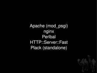 Apache (mod_psgi) nginx Perlbal HTTP::Server::Fast Plack (standalone) 