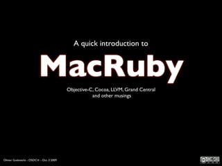 A quick introduction to


                           MacRuby          Objective-C, Cocoa, LLVM, Grand Central
                                                       and other musings




Olivier Gutknecht - OSDC.fr - Oct. 3 2009
 