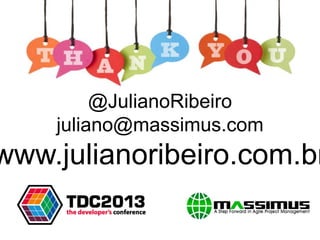 Obrigado
@JulianoRibeiro
juliano@massimus.com
www.julianoribeiro.com.br
 
