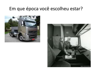 Em que época você escolheu estar?
 