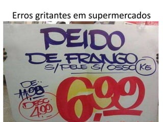 Erros gritantes em supermercados
 
