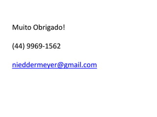 Muito Obrigado!
(44) 9969-1562
nieddermeyer@gmail.com
 