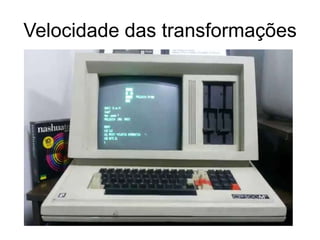 Velocidade das transformações
 