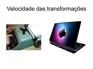 Velocidade das transformações
 