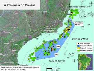 Fonte:  Palestra de José Sergio Gabrielli de Azevedo para o CDES, Brasília, 20.10.2009  A Província do Pré-sal 